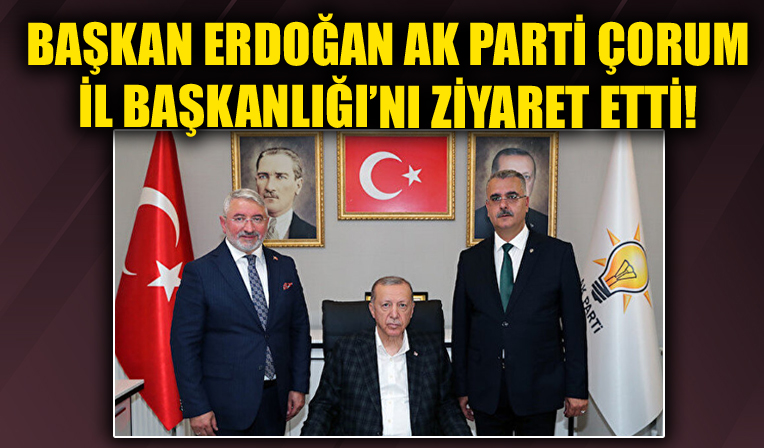 ÇORUM Cumhurbaşkanı Erdoğan AK Parti Çorum İl Başkanlığı'nı ziyaret etti!