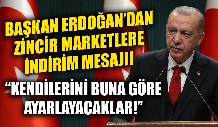 Cumhurbaşkanı Erdoğan'dan zincir marketlere indirim mesajı! 'Kendilerini buna göre ayarlayacak'