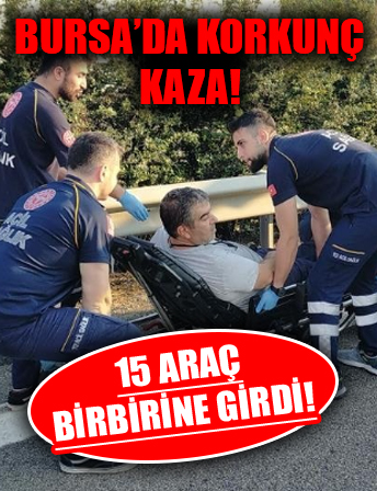 Bursa’da korkunç kaza! 15 araç birbirine girdi!
