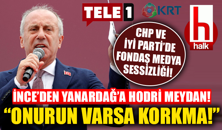 CHP'de 'fondaş medya' sessizliği! İnce'den mangırcı Yanardağ'a hodri meydan!