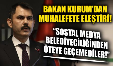 Bakan Murat Kurum'dan muhalefete eleştiri! 'Sosyal medya belediyeciliğinden öteye geçemediler'