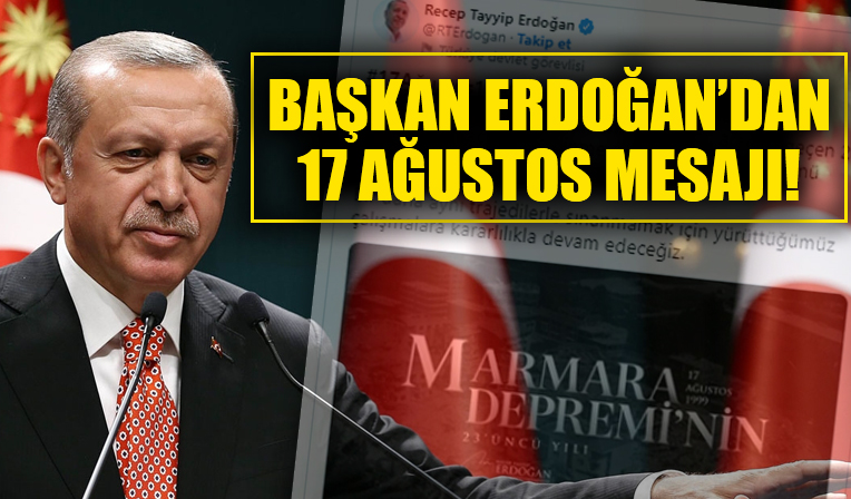 Cumhurbaşkanı Erdoğan'dan 17 Ağustos mesajı! 'Aynı trajedilerle sınanmamak için çalışmalara kararlılıkla devam edeceğiz'