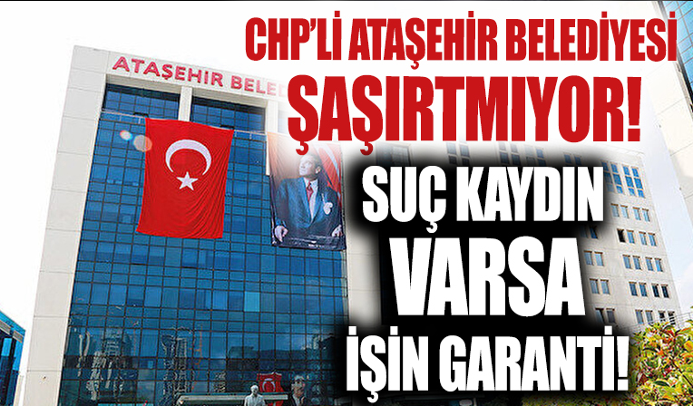 Suç kaydın varsa işin garanti: Ataşehir Belediyesi şaşırtmıyor