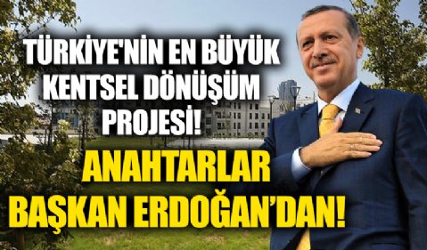 Türkiye'nin en büyük kentsel dönüşüm projesi! Anahtarlar Başkan Erdoğan’dan