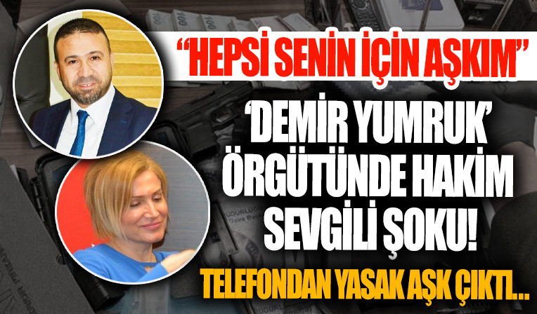 Demir Yumruk örgütünde “hakim sevgili” şoku! Örgüt liderinin telefonundan “Yasak aşk” yaşadığı hakim çıktı