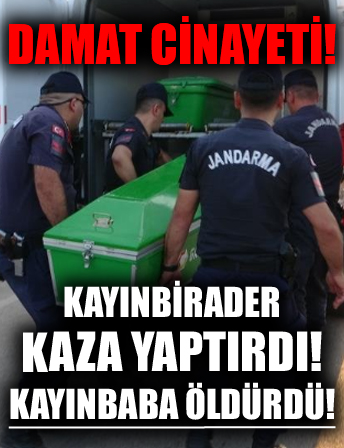 Gaziantep'te dehşete düşüren damat cinayeti! Kayınbirader kaza yaptırdı, kayınbaba öldürdü!