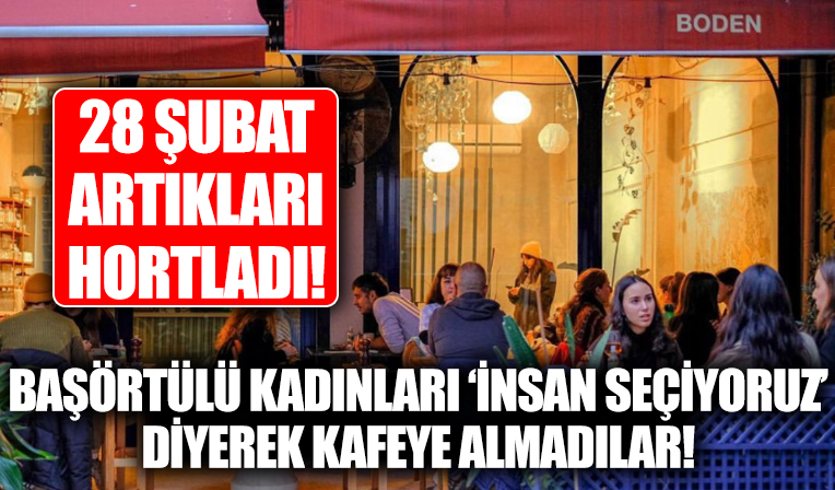 Kadıköy'de 'Boden' isimli kafe iki başörtülü kadını masalar boş olduğu halde 'Yer yok' diyerek içeriye almadı