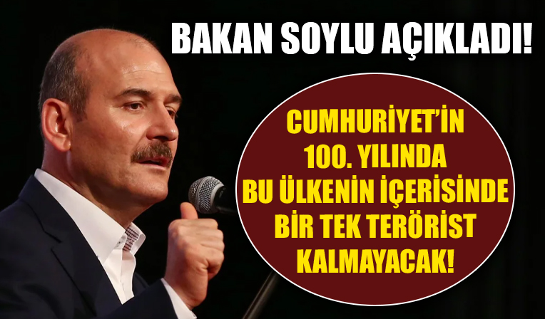 Bakan Soylu duyurdu! Cumhuriyetin 100’üncü yılında bu ülkenin içerisinde bir tek terörist kalmayacak