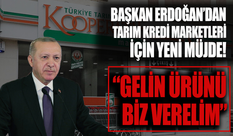 Başkan Erdoğan'dan Tarım Kredi Kooperatif Marketleri için yeni müjde! 'Gelin ürünü biz verelim'