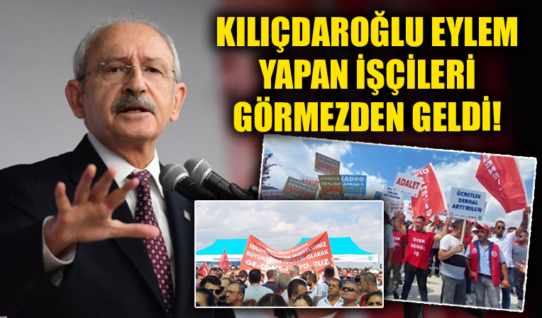 Kılıçdaroğlu kendisini ıslıklayarak eylem yapan işçileri görmezden geldi!