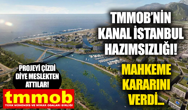 TMMOB'den Kanal İstanbul hazımsızlığı! Projeyi çizdi diye meslekten attılar! Mahkeme 'dur' dedi...