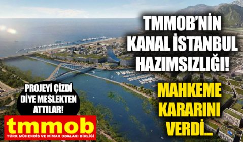TMMOB'den Kanal İstanbul hazımsızlığı! Projeyi çizdi diye meslekten attılar! Mahkeme 'dur' dedi...