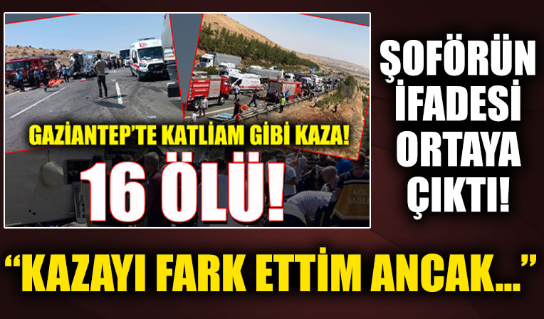 Gaziantep’teki kaza Türkiye’yi kahretmişti: Otobüs şoförünün ifadesi ortaya çıktı!