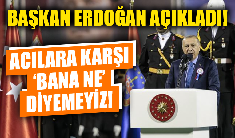 Cumhurbaşkanı Erdoğan açıkladı!  'Acılara karşı 'Bana ne' diyemeyiz'