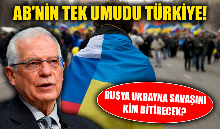 AB'nin Ukrayna'daki savaşın sona ermesi için tek umudu Türkiye!
