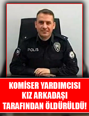 Komiser yardımcısı tartıştığı kız arkadaşı tarafından başından vurularak öldürüldü!