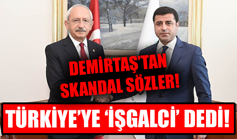 Demirtaş'tan skandal sözler! Türkiye'ye 'işgalci' dedi