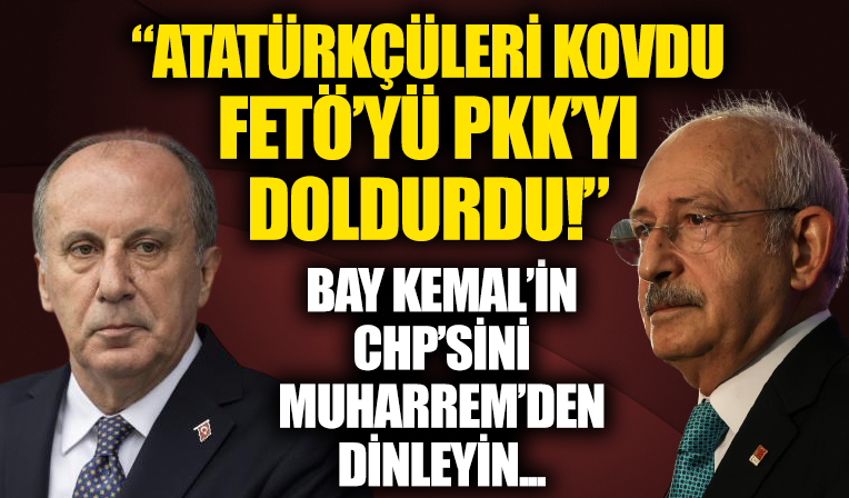 Muharrem İnce'den Kemal Kılıçdaroğlu’na tepki: Atatürkçüleri partiden yolladın FETÖ’cüleri PKK’lıları doldurdun