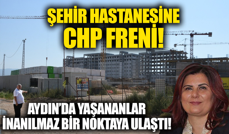 Şehir hastanesine CHP freni: Aydın'da yaşananlar inanılmaz noktaya ulaştı