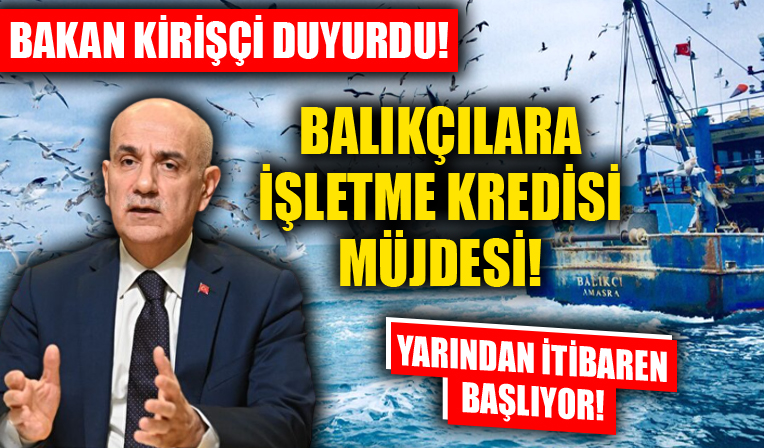 Bakan Kirişci'den balıkçılara işletme kredisi müjdesi!