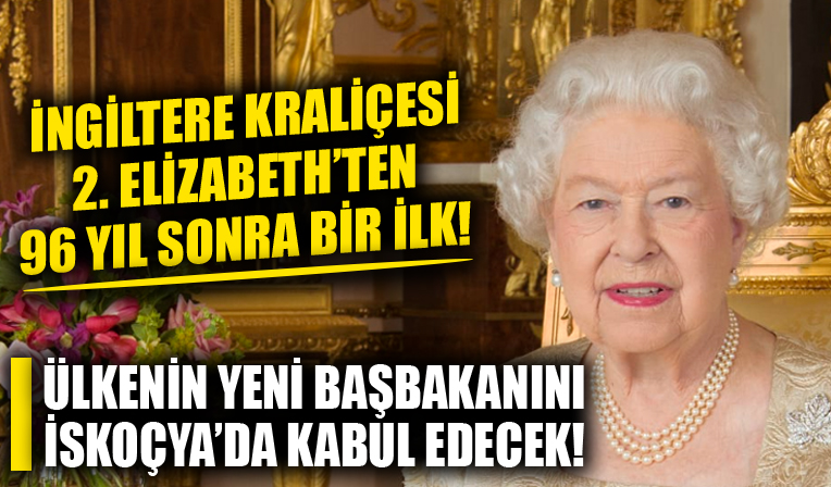İngiltere Kraliçesi 2. Elizabeth'ten 96 yıl sonra bir ilk! Ülkenin yeni başbakanını İskoçya'da kabul edecek!
