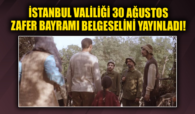 İstanbul Valiliği 30 Ağustos Zafer Bayramı belgeselini yayınladı!