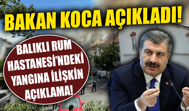 Bakan Koca'dan, Balıklı Rum Hastanesi'ndeki yangına ilişkin açıklama...