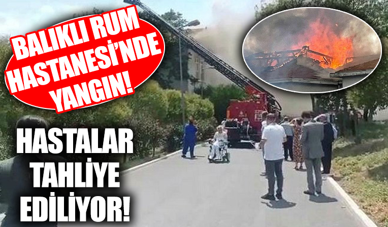 Balıklı Rum Hastanesi’nde yangın çıktı!