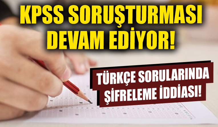 KPSS soruşturması devam ediyor! Türkçe sorularında şifreleme iddiası!