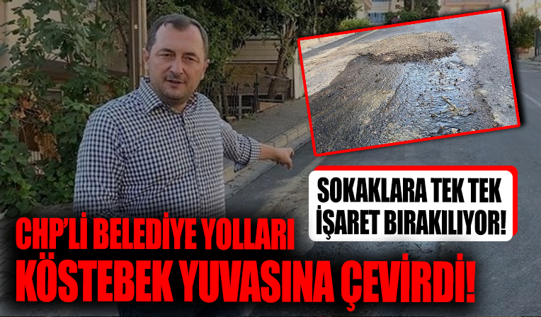 CHP'li belediye yolları köstebek yuvasına çevirdi! Sokaklara tek tek işaret bırakılıyor
