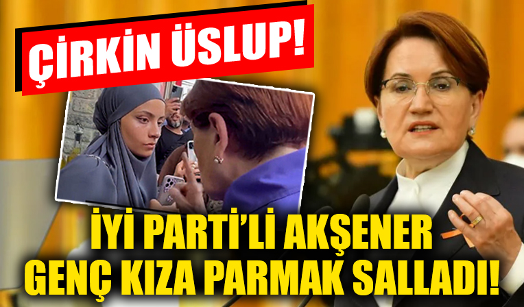 İYİ Parti lideri Akşener'den tepki çeken hareket: Genç kızı azarladı!