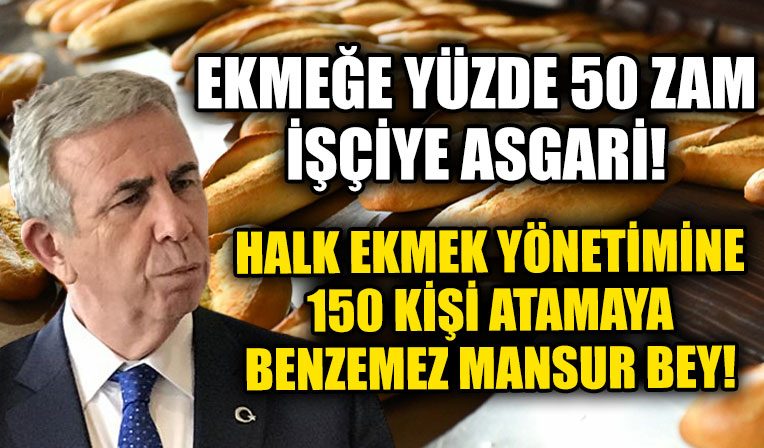 CHP’li Ankara Büyükşehir Belediyesi Mansur Yavaş’tan ekmeğe zam çalışanlara asgari