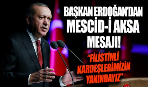 Başkan Erdoğan'dan dünyaya Mescid-i Aksa mesajı! Türkiye Filistinli kardeşlerinin yanındadır