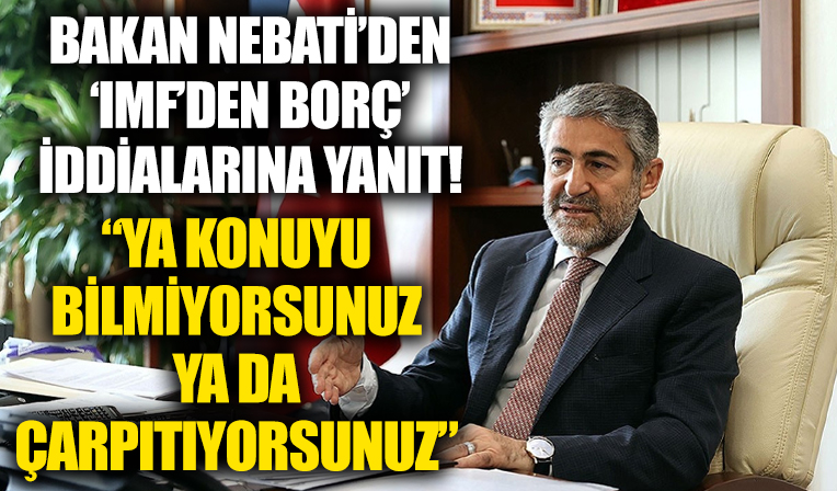 Bakan Nebati'den IMF iddialarına sert yanıt: Ya konuyu bilmiyorsunuz ya da çarpıtıyorsunuz