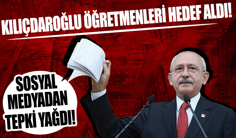 CHP'li Kemal Kılıçdaroğlu öğretmenleri hedef aldı! Sosyal medyadan tepki yağdı