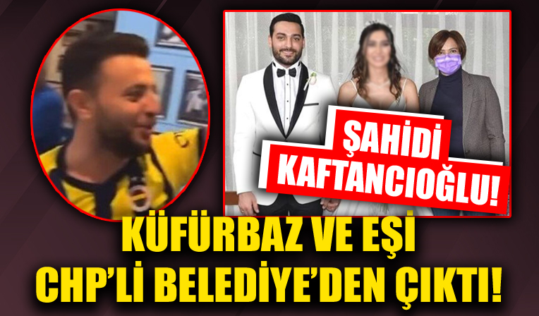 Küfürbaz ve eşi CHP'li belediyeden çıktı! Nikah şahidi Kaftancıoğlu!