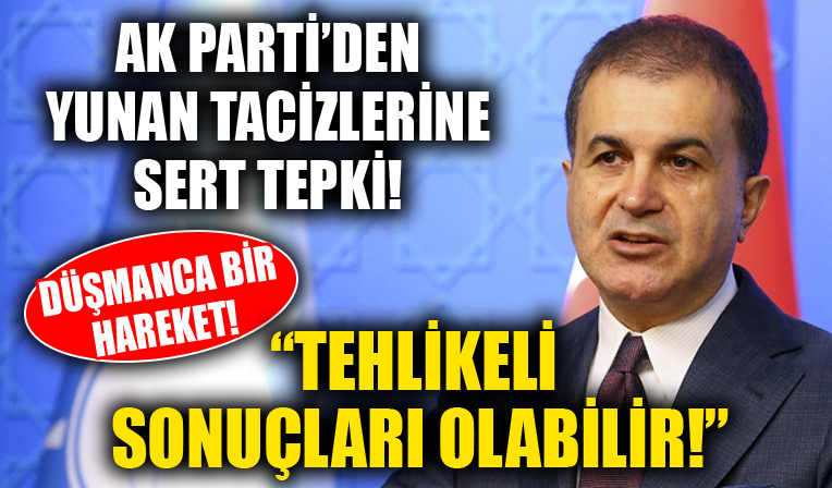AK Parti Sözcüsü Ömer Çelik'ten Yunanistan'ın tacizlerine sert tepki! Tehlikeli sonuçları olabilir