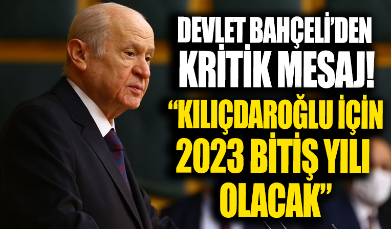 MHP Lider Bahçeli: Kılıçdaroğlu için 2023 bitiş yılı olacaktır!
