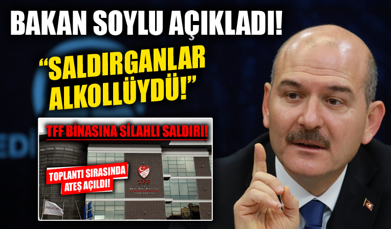 İçişleri Bakanı Süleyman Soylu açıkladı! TFF'ye silahlı saldırıda bulunan şahıslar yakalandı!