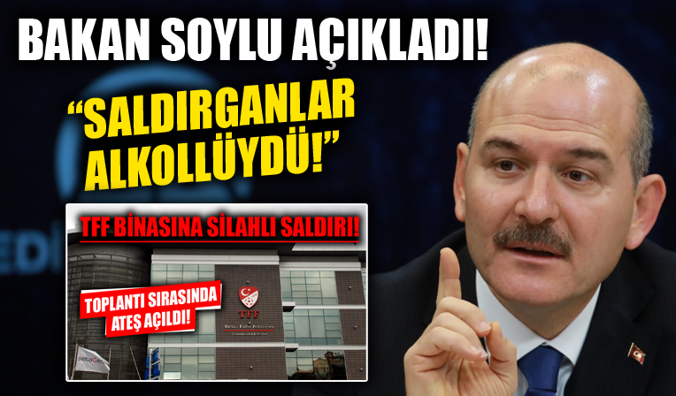 İçişleri Bakanı Süleyman Soylu açıkladı! TFF'ye silahlı saldırıda bulunan şahıslar yakalandı!