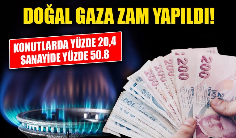Konutlarda kullanılan doğal gaza yüzde 20, sanayide kullanılana ise yüzde 50 zam yapıldı!