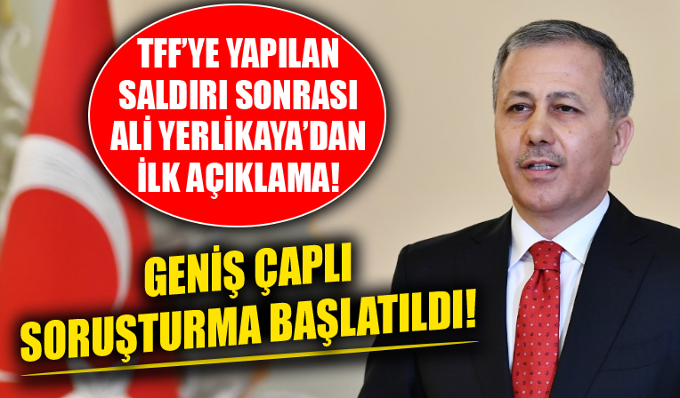 TFF binasına yapılan saldırı sonrası Ali Yerlikaya açıkladı!