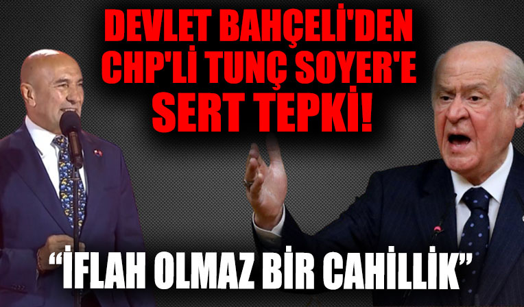Devlet Bahçeli'den CHP'li Tunç Soyer'e sert tepki: İflah olmaz bir cahillik