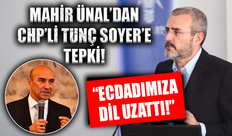 AK Parti Grup Başkanvekili Ünal'dan İzmir Büyükşehir Belediye Başkanı Tunç Soyer'e tepki! Ecdadımıza dil uzattı