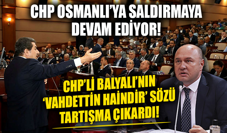 Osmanlı'ya saldırıları devam ediyor! CHP'nin İBB Sözcüsü Balyalı'nın 'Vahdettin haindir' sözü tartışma çıkardı!