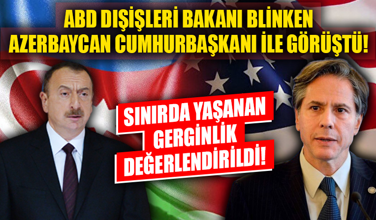 ABD Dışişleri Bakanı Blinken Azerbaycan Cumhurbaşkanı Aliyev ile görüştü