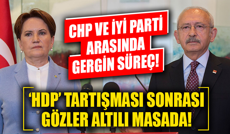 CHP ve İYİ Parti arasında gergin süreç! Gözler altılı masa toplantısında