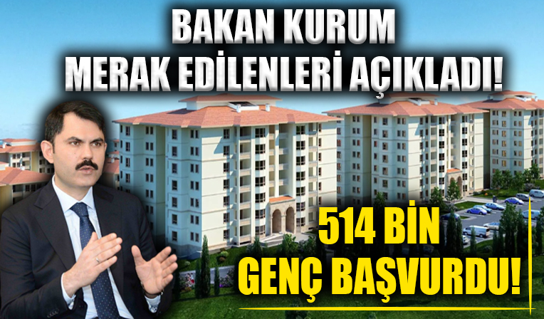 Bakan Kurum merak edilenleri açıkladı: Sosyal konut projesine 514 bin genç başvurdu