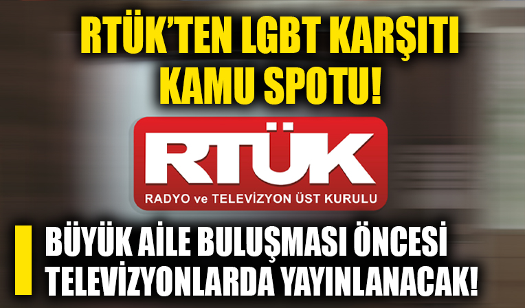 RTÜK'ten LGBT dayatmasına karşı kamu spotu için karar: Büyük Aile Buluşması öncesi televizyonlarda yayınlanacak