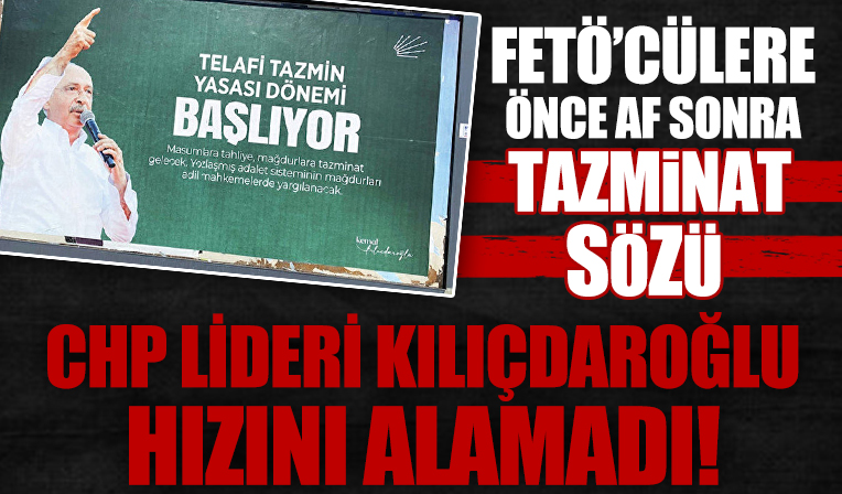 FETÖ'ye hem af hem tazminat: CHP lideri Kılıçdaroğlu hızını alamadı